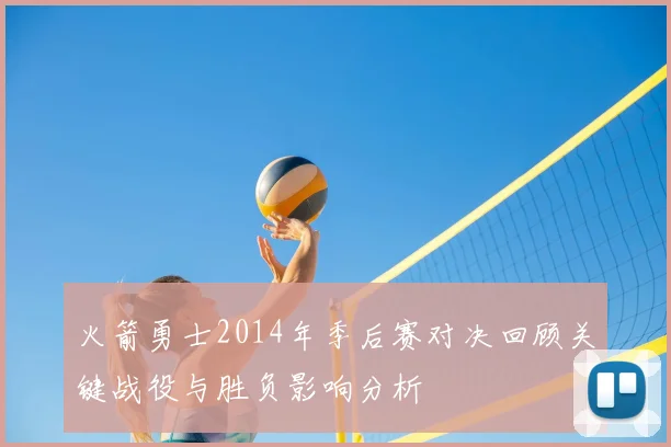火箭勇士2014年季后赛对决回顾关键战役与胜负影响分析
