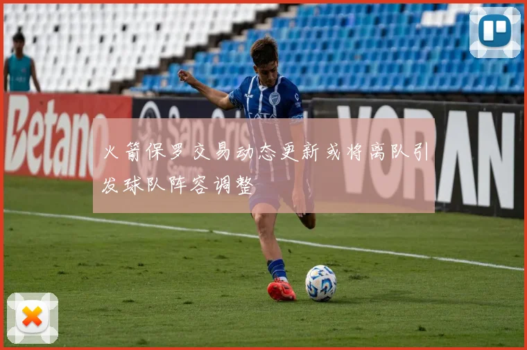 火箭保罗交易动态更新或将离队引发球队阵容调整