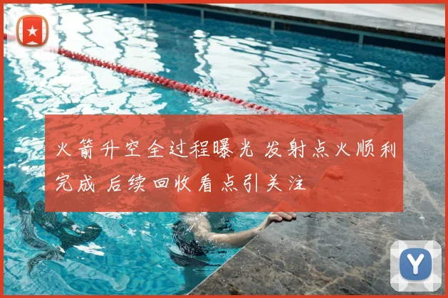 火箭升空全过程曝光 发射点火顺利完成 后续回收看点引关注