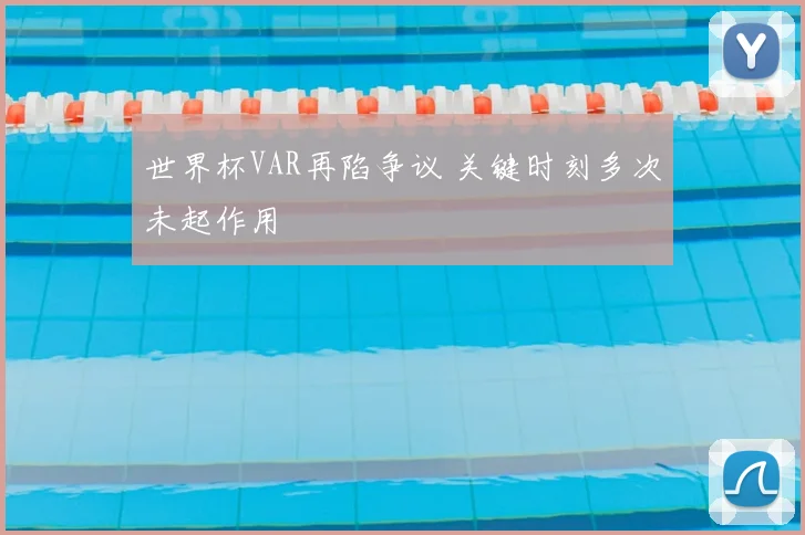 世界杯VAR再陷争议 关键时刻多次未起作用