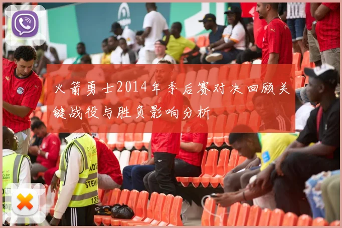 火箭勇士2014年季后赛对决回顾关键战役与胜负影响分析