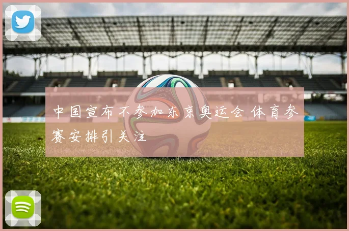 中国宣布不参加东京奥运会 体育参赛安排引关注