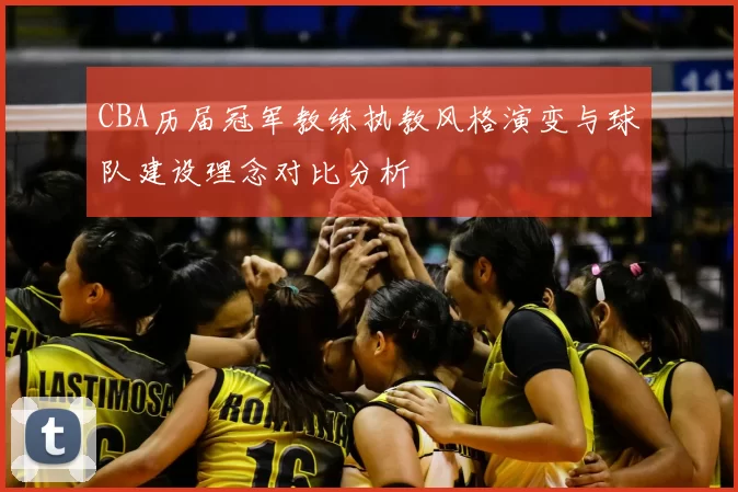CBA历届冠军教练执教风格演变与球队建设理念对比分析