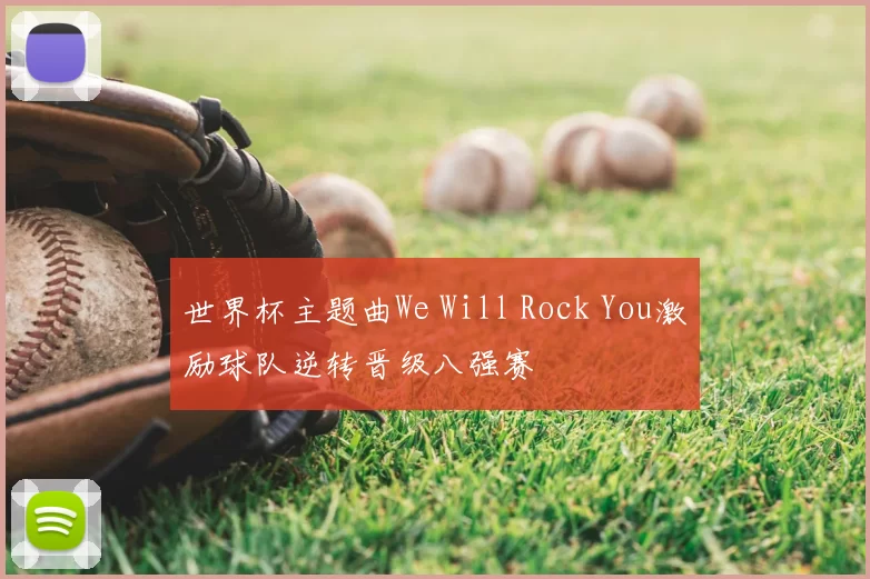 世界杯主题曲We Will Rock You激励球队逆转晋级八强赛