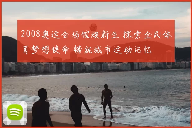 2008奥运会场馆焕新生 探索全民体育梦想使命 铸就城市运动记忆