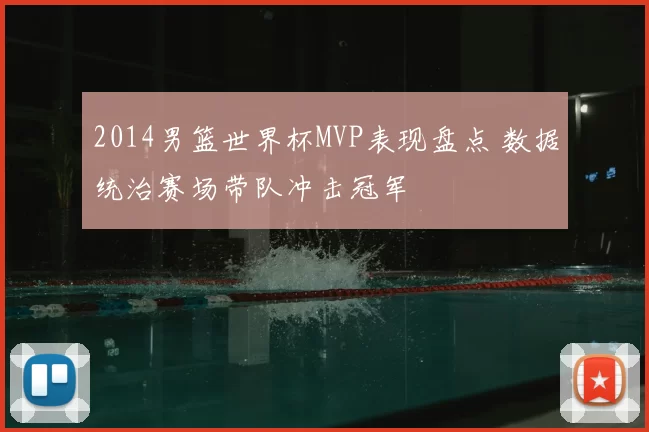 2014男篮世界杯MVP表现盘点 数据统治赛场带队冲击冠军