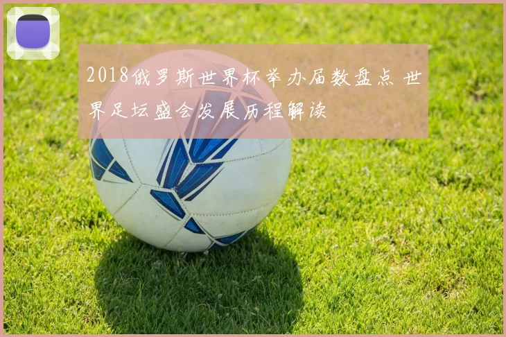 2018俄罗斯世界杯举办届数盘点 世界足坛盛会发展历程解读