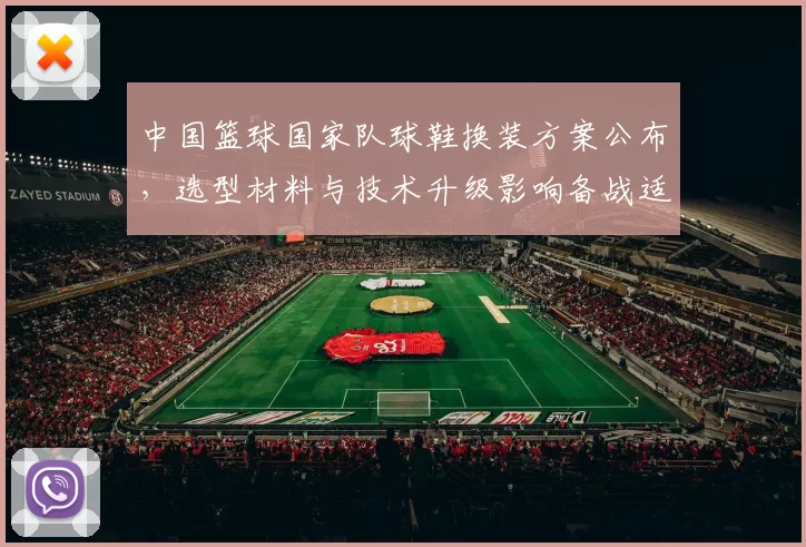中国篮球国家队球鞋换装方案公布,选型材料与技术升级影响备战适配