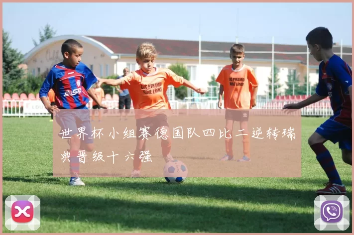 世界杯小组赛德国队四比二逆转瑞典晋级十六强