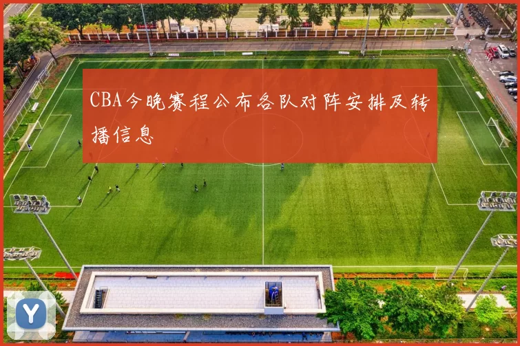 CBA今晚赛程公布各队对阵安排及转播信息